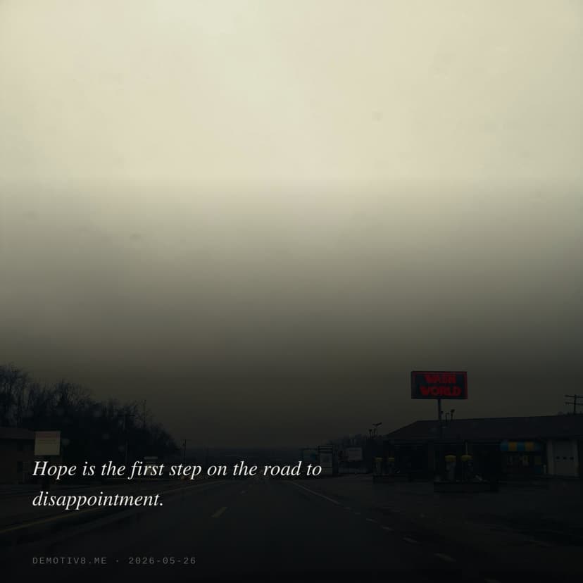 Hope is the first step on the road to disappointment.