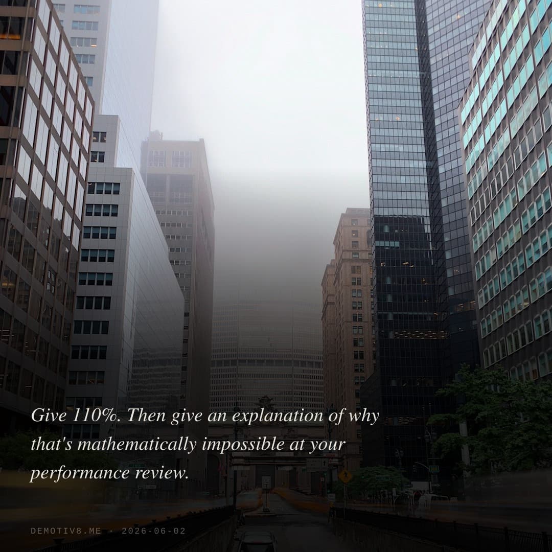 Give 110%. Then give an explanation of why that's mathematically impossible at your performance review.