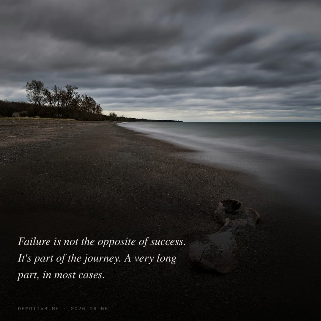 Failure is not the opposite of success. It's part of the journey. A very long part, in most cases.