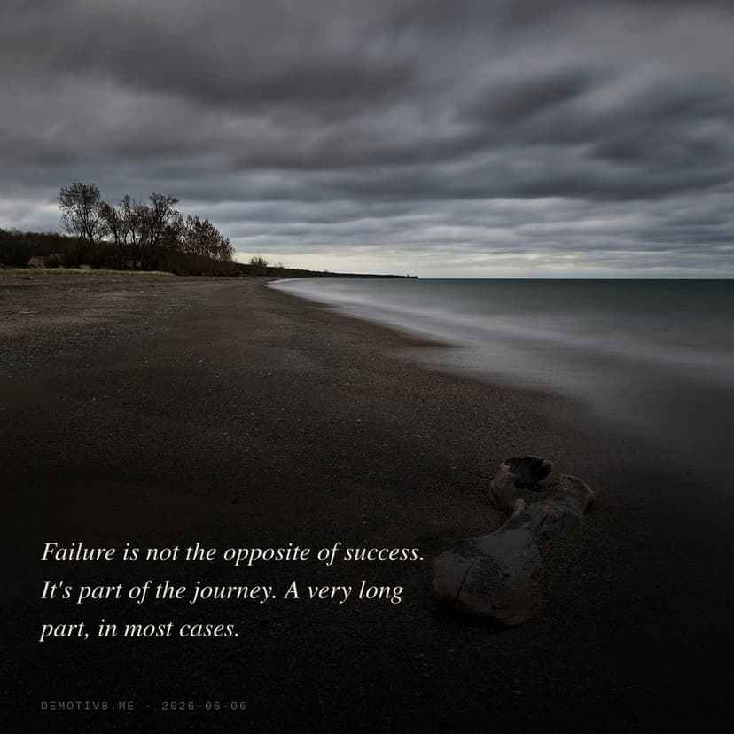 Failure is not the opposite of success. It's part of the journey. A very long part, in most cases.