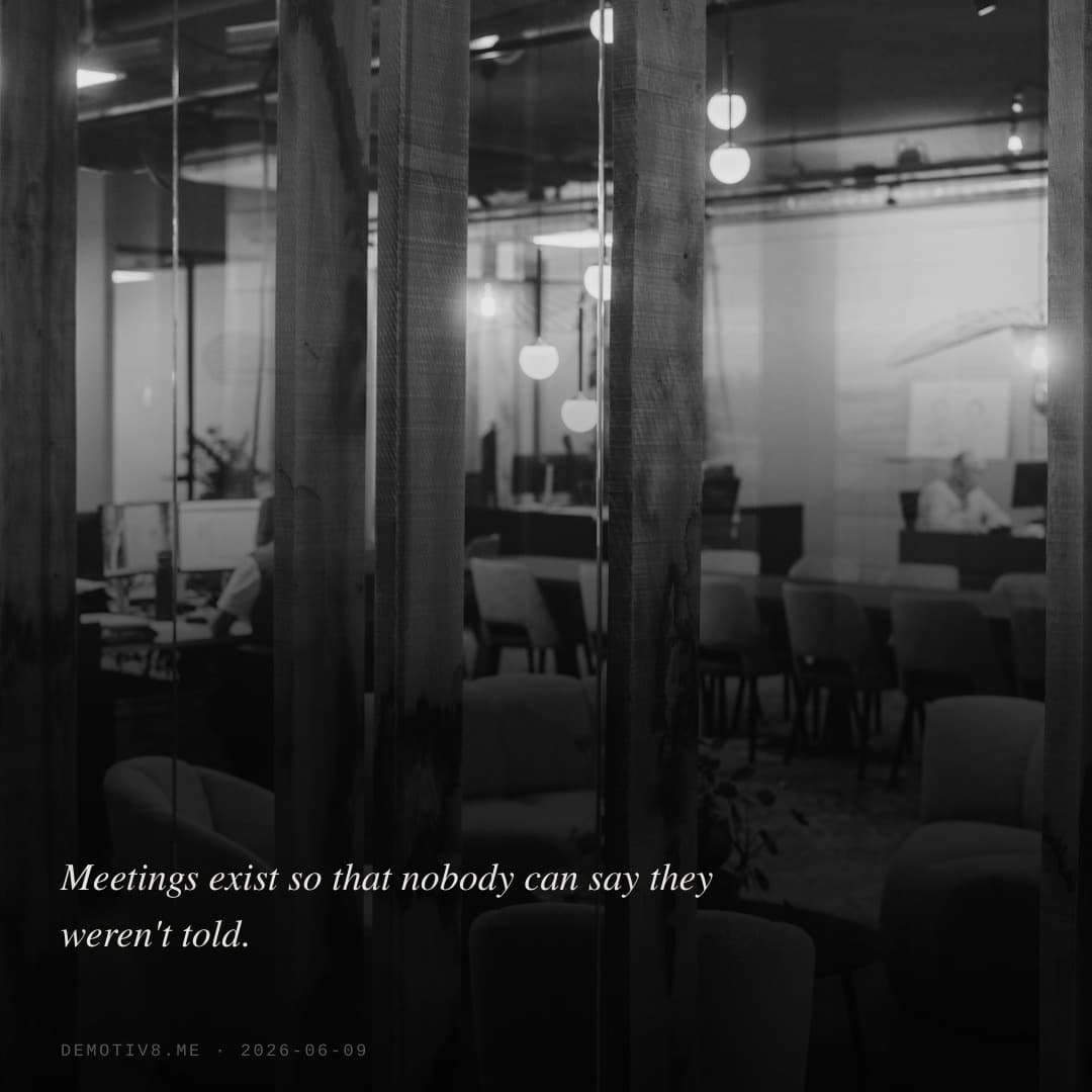 Meetings exist so that nobody can say they weren't told.