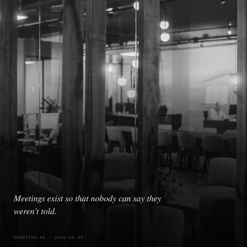 Meetings exist so that nobody can say they weren't told.