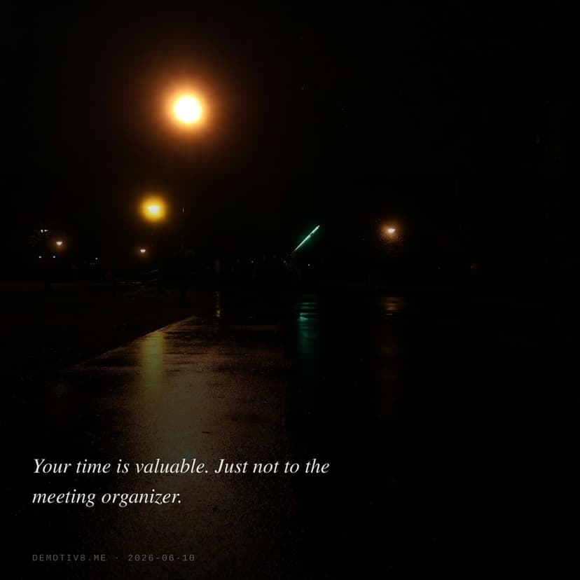 Your time is valuable. Just not to the meeting organizer.