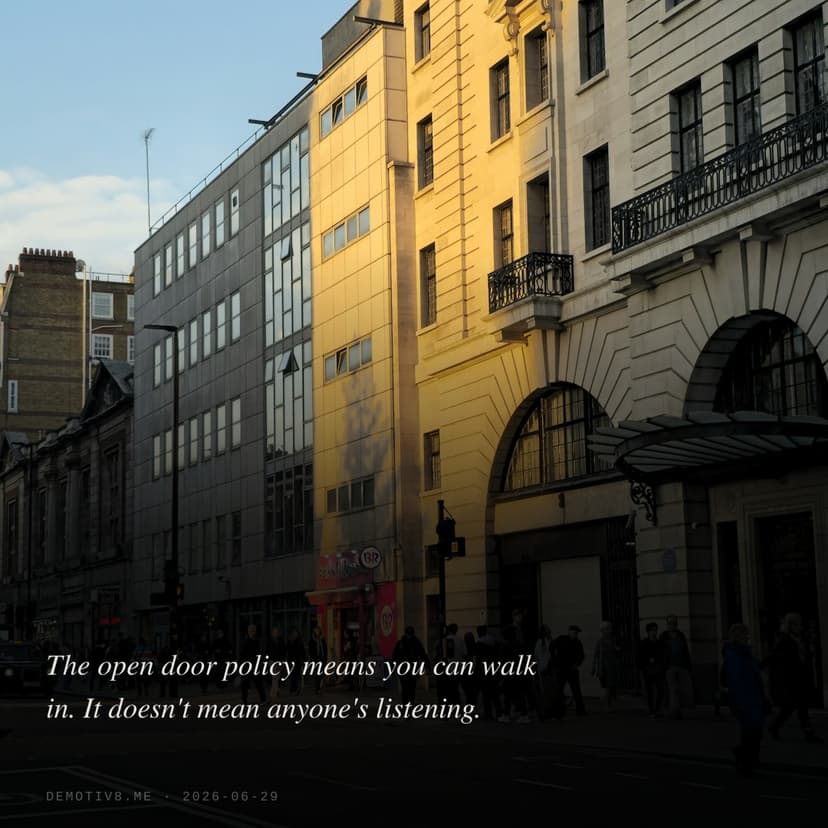 The open door policy means you can walk in. It doesn't mean anyone's listening.