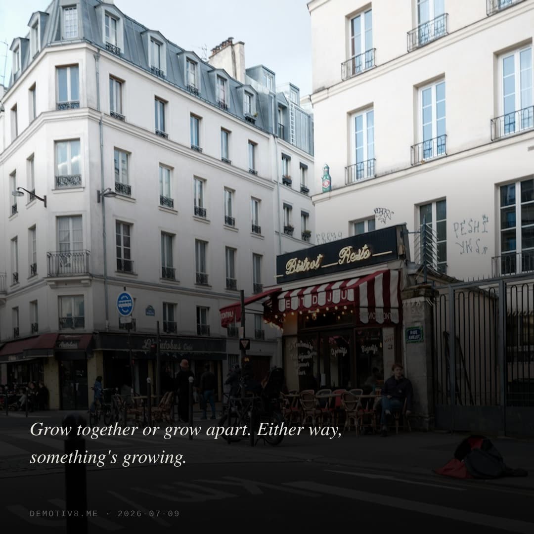 Grow together or grow apart. Either way, something's growing.