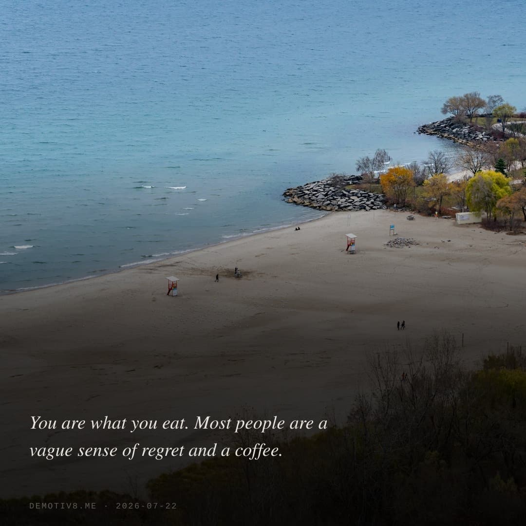 You are what you eat. Most people are a vague sense of regret and a coffee.