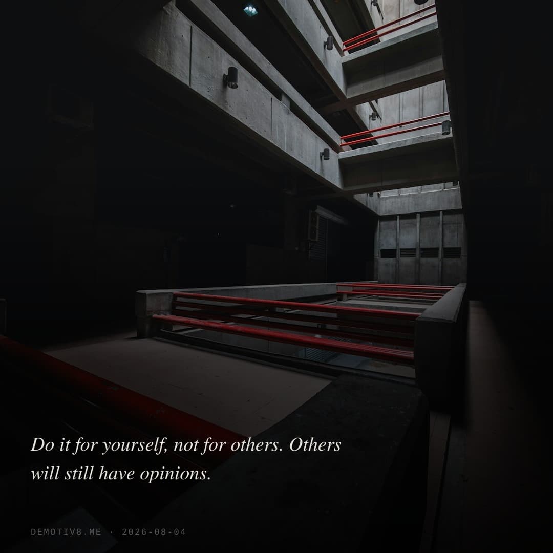 Do it for yourself, not for others. Others will still have opinions.