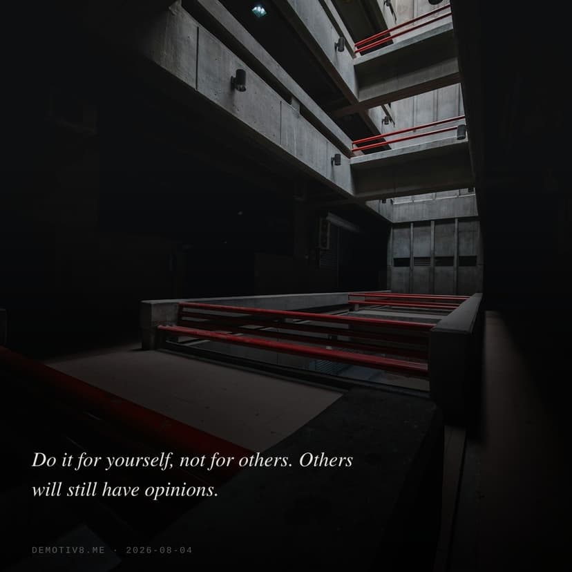 Do it for yourself, not for others. Others will still have opinions.