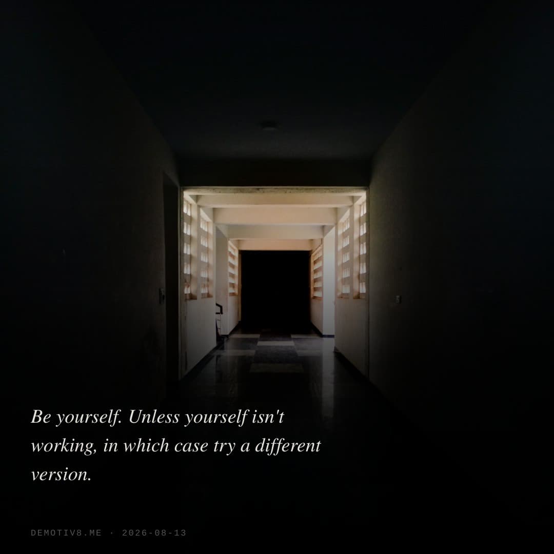Be yourself. Unless yourself isn't working, in which case try a different version.