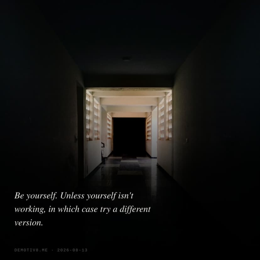 Be yourself. Unless yourself isn't working, in which case try a different version.