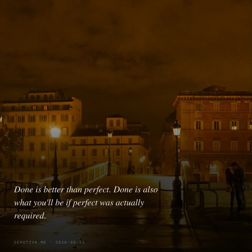 Done is better than perfect. Done is also what you'll be if perfect was actually required.