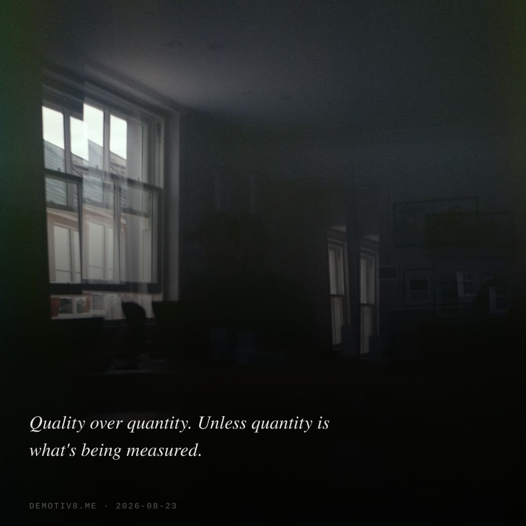 Quality over quantity. Unless quantity is what's being measured.