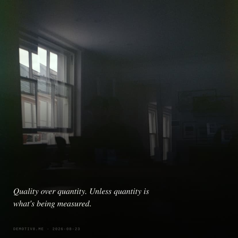 Quality over quantity. Unless quantity is what's being measured.