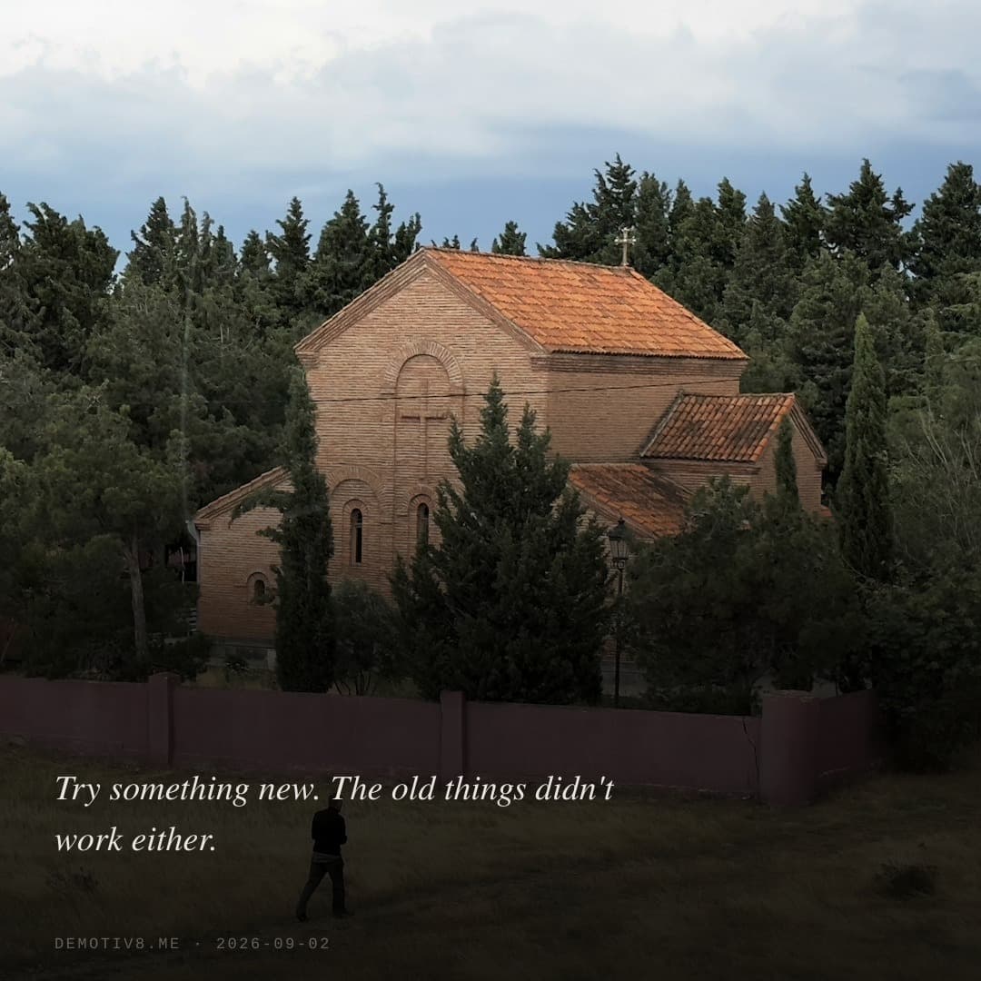 Try something new. The old things didn't work either.