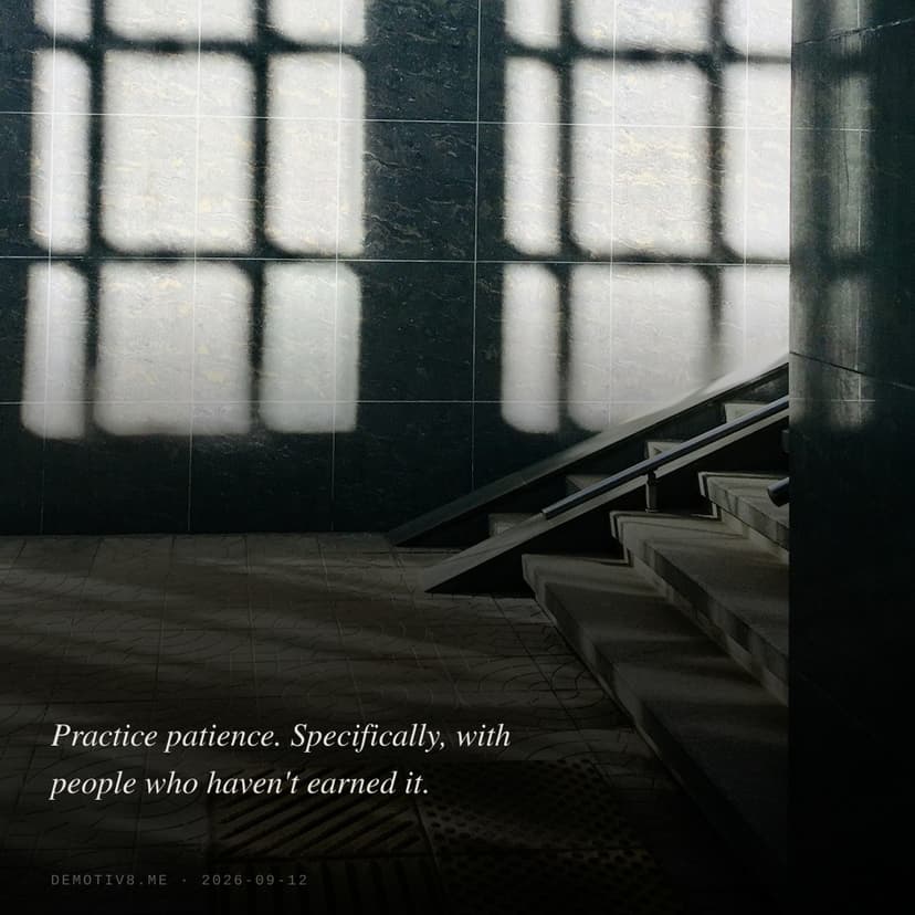 Practice patience. Specifically, with people who haven't earned it.
