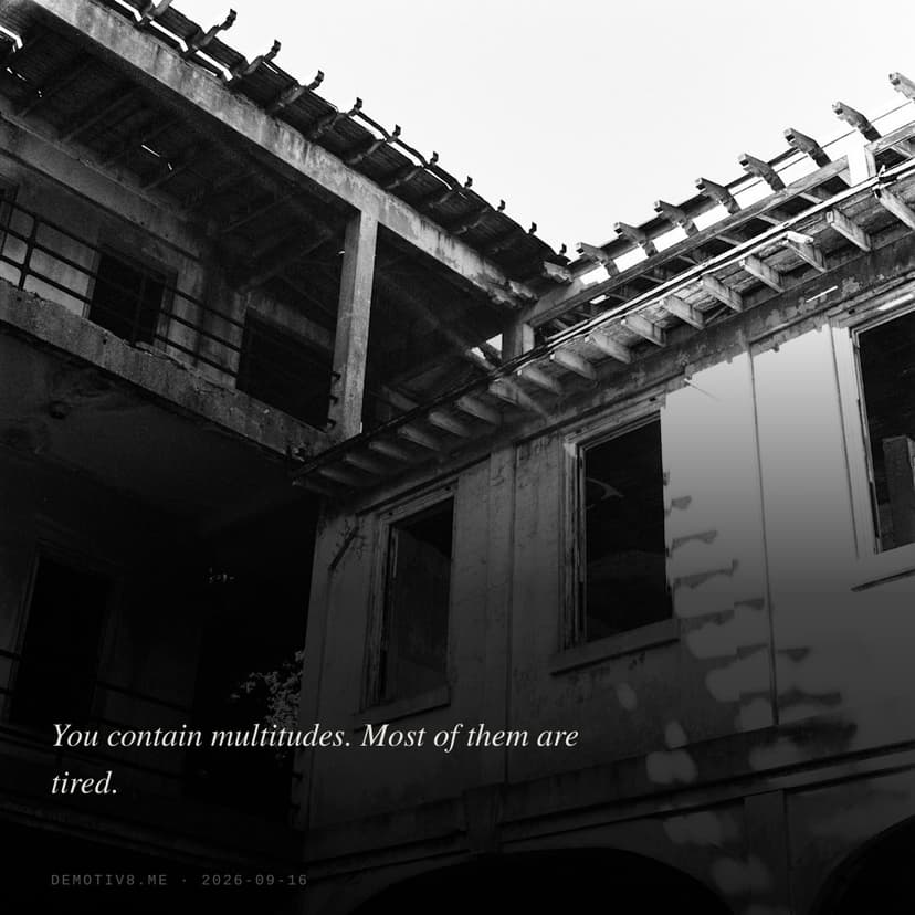 You contain multitudes. Most of them are tired.