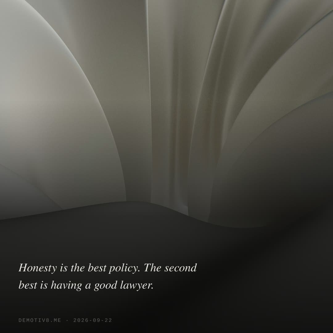 Honesty is the best policy. The second best is having a good lawyer.