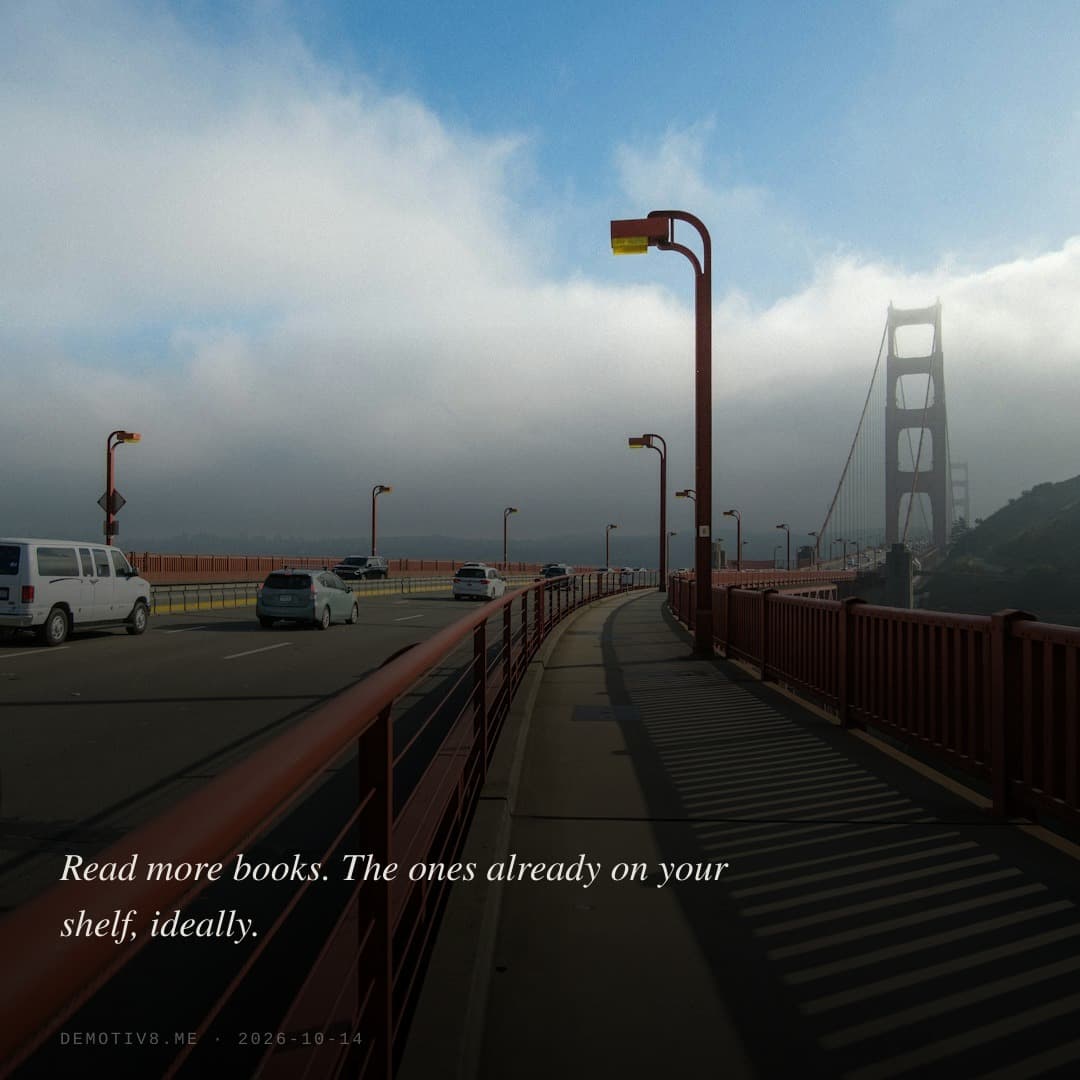 Read more books. The ones already on your shelf, ideally.