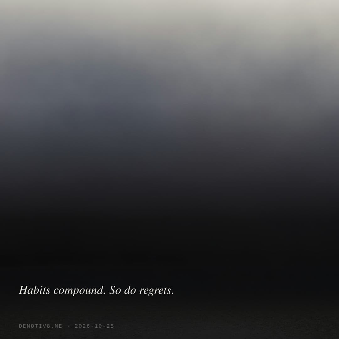 Habits compound. So do regrets.